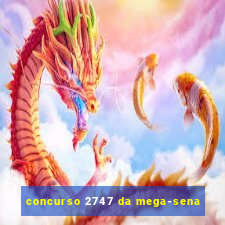 concurso 2747 da mega-sena