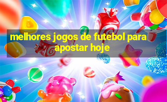 melhores jogos de futebol para apostar hoje