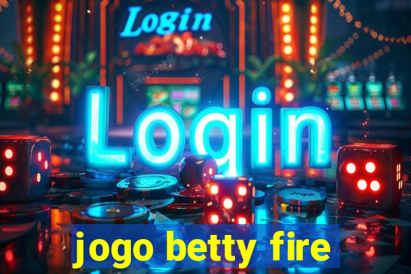 jogo betty fire