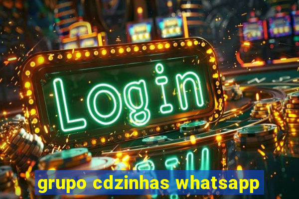 grupo cdzinhas whatsapp