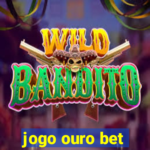 jogo ouro bet