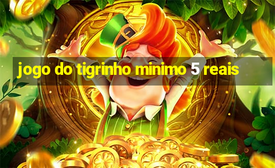 jogo do tigrinho minimo 5 reais