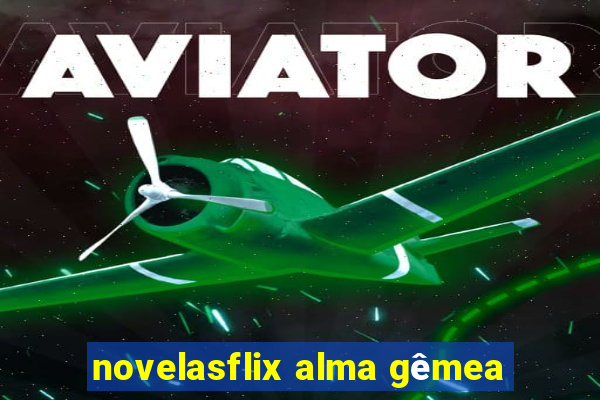 novelasflix alma gêmea