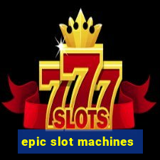 epic slot machines