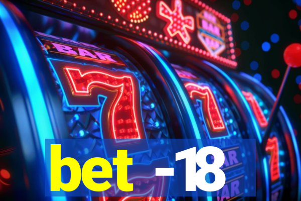 bet -18