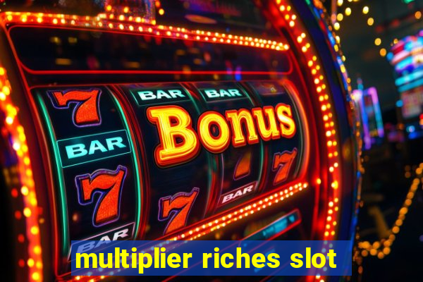 multiplier riches slot