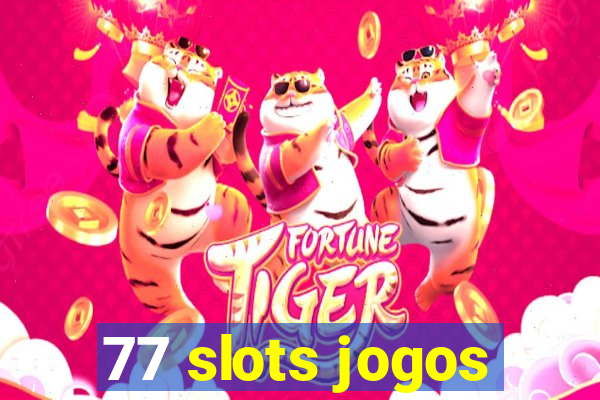 77 slots jogos