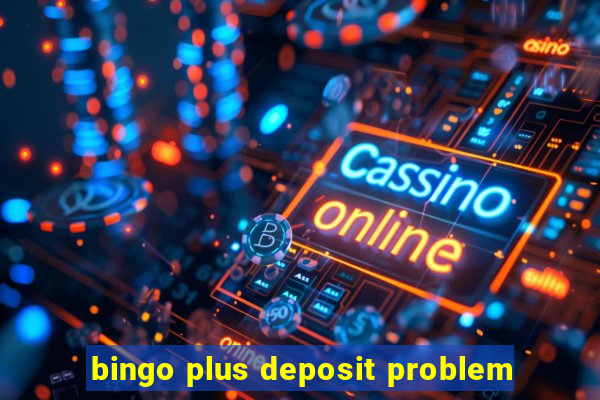 bingo plus deposit problem