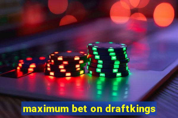 maximum bet on draftkings