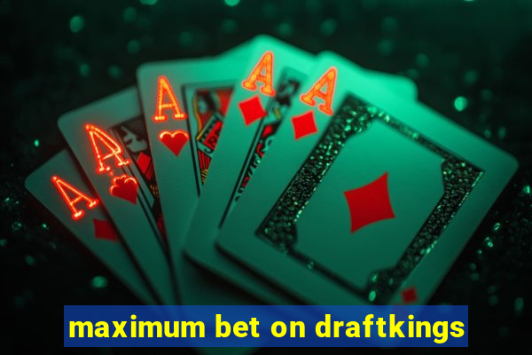 maximum bet on draftkings