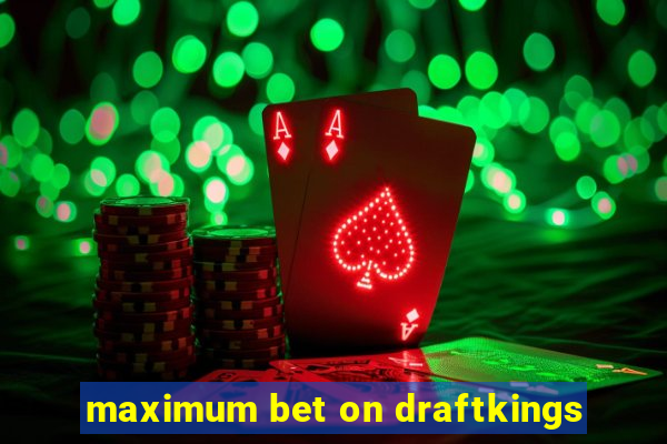 maximum bet on draftkings