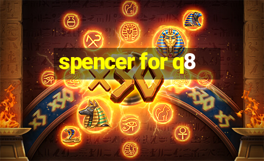 spencer for q8