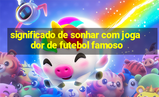 significado de sonhar com jogador de futebol famoso