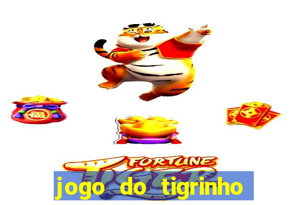 jogo do tigrinho que dá dinheiro