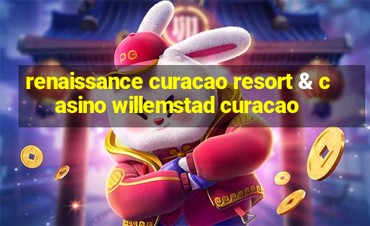 renaissance curacao resort & casino willemstad curacao