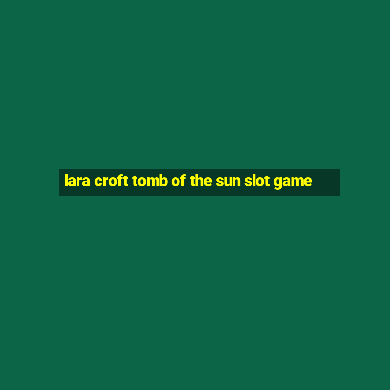 lara croft tomb of the sun slot game