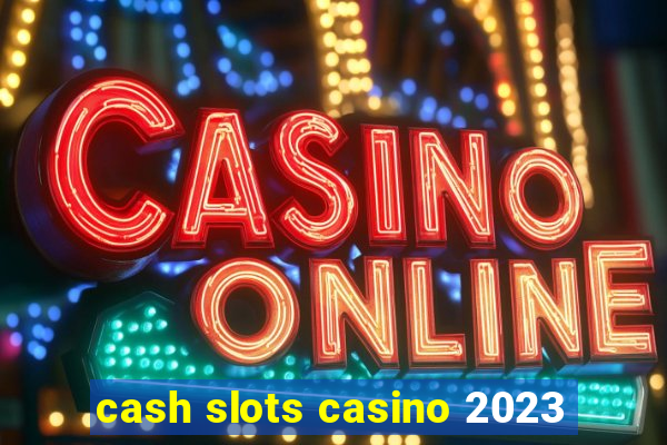 cash slots casino 2023