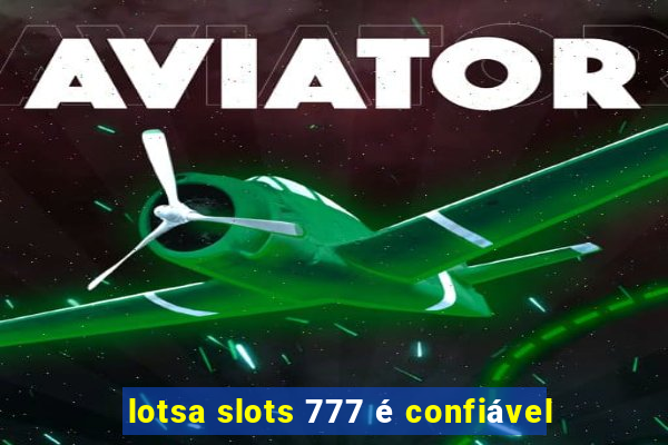 lotsa slots 777 é confiável