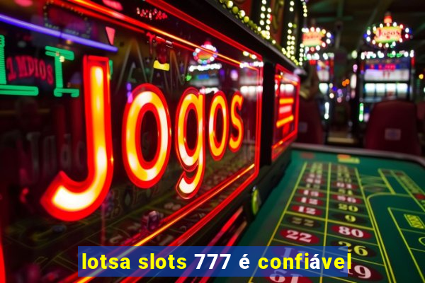 lotsa slots 777 é confiável