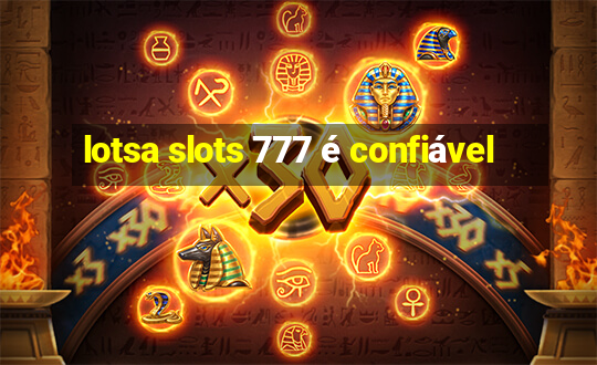 lotsa slots 777 é confiável