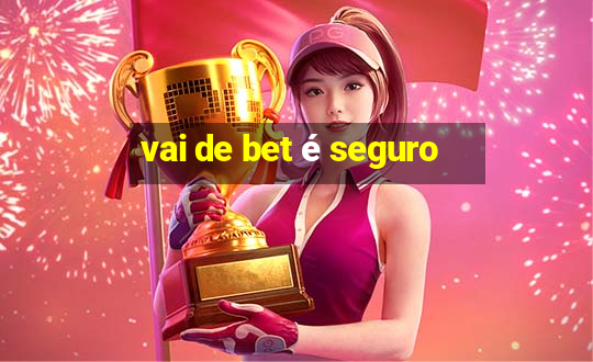 vai de bet é seguro