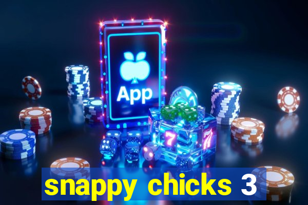 snappy chicks 3