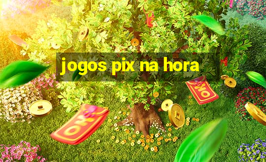 jogos pix na hora