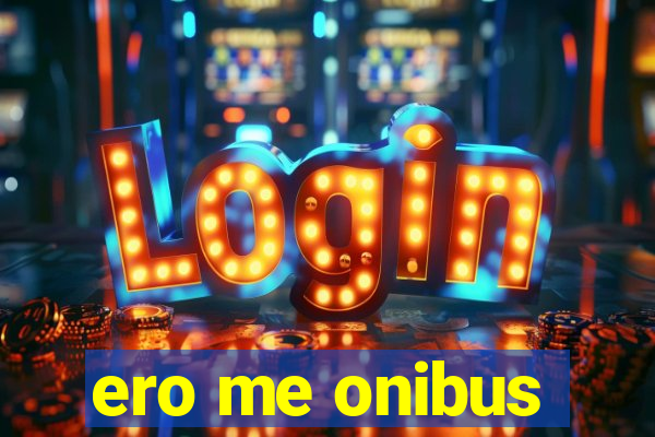 ero me onibus