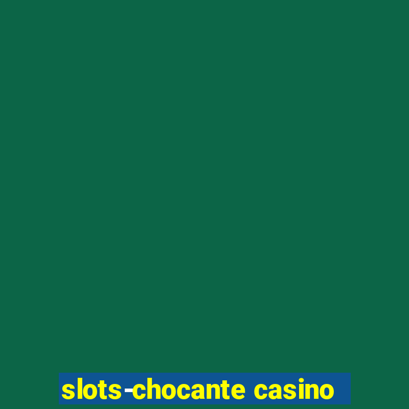 slots-chocante casino