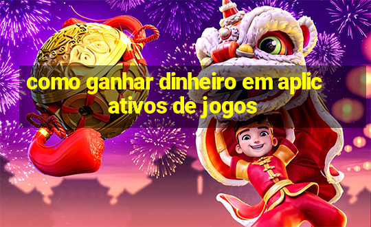 como ganhar dinheiro em aplicativos de jogos