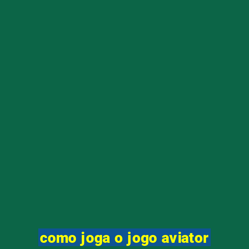 como joga o jogo aviator