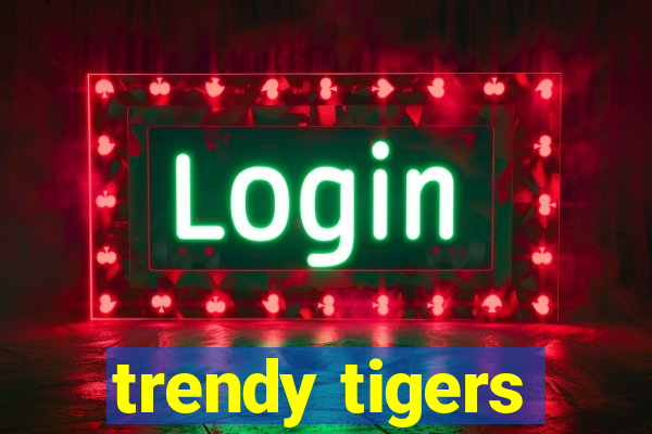 trendy tigers