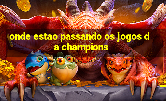 onde estao passando os jogos da champions