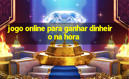 jogo online para ganhar dinheiro na hora