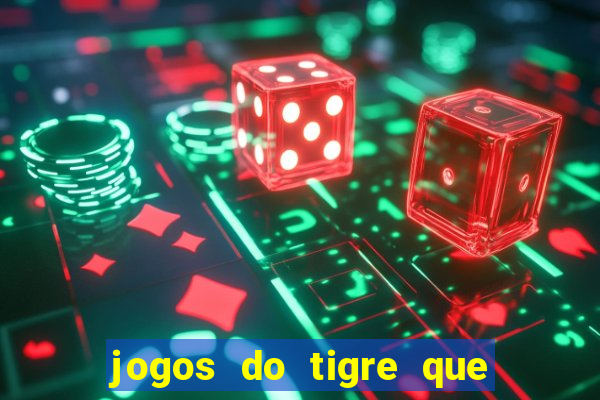 jogos do tigre que ganha dinheiro de verdade