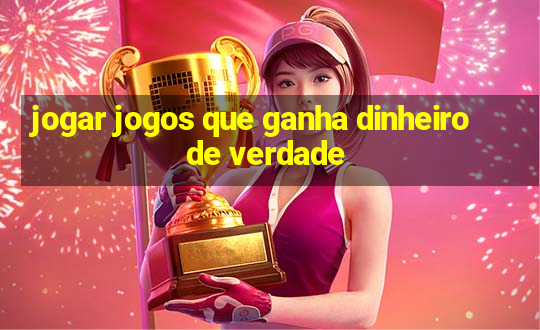 jogar jogos que ganha dinheiro de verdade