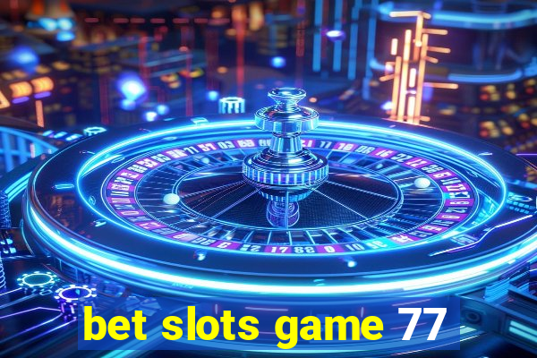 bet slots game 77