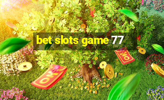 bet slots game 77