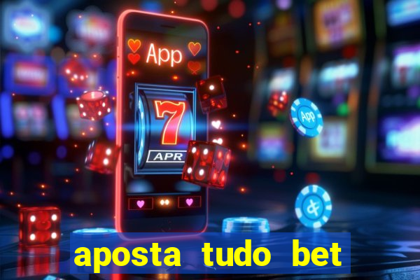 aposta tudo bet 茅 confi谩vel