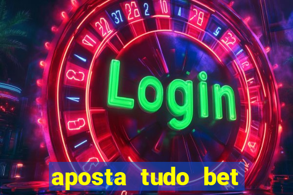 aposta tudo bet 茅 confi谩vel