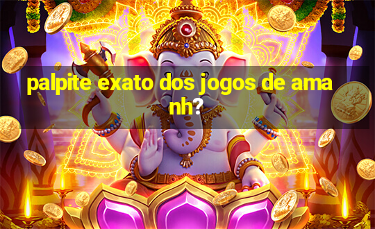 palpite exato dos jogos de amanh?