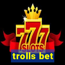 trolls bet