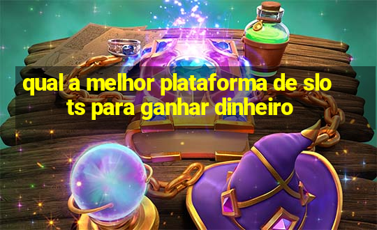 qual a melhor plataforma de slots para ganhar dinheiro