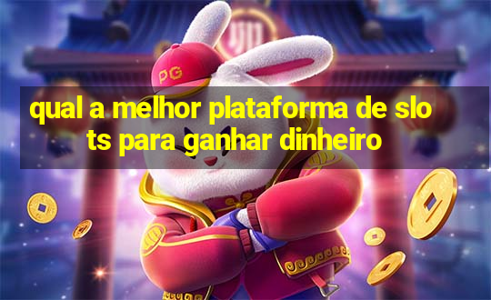 qual a melhor plataforma de slots para ganhar dinheiro