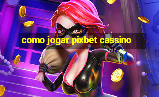 como jogar pixbet cassino