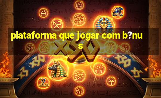 plataforma que jogar com b?nus