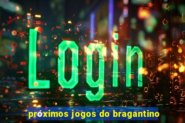 próximos jogos do bragantino