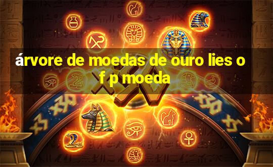 árvore de moedas de ouro lies of p moeda