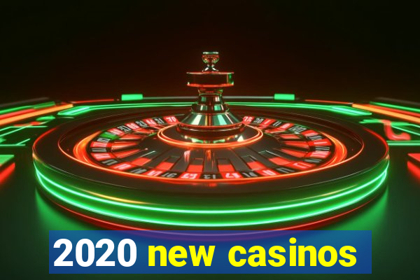 2020 new casinos