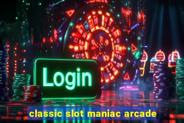 classic slot maniac arcade